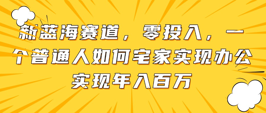 新蓝海赛道，零投入，一个普通人如何宅家办公实现年入百万-琴书聊项目