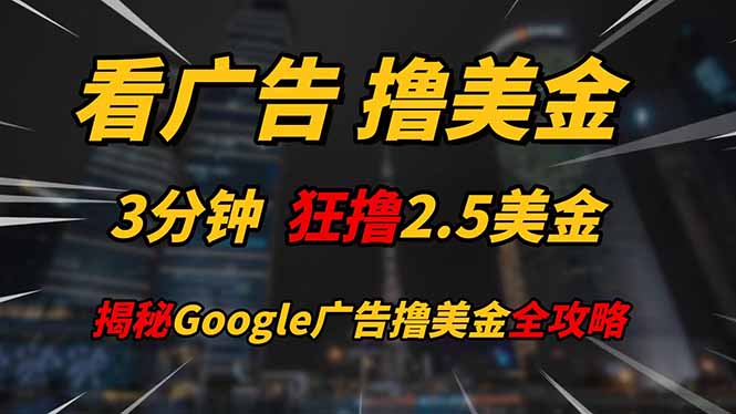 看广告，撸美金！！3分钟赚2.5美金！！日入200美金不是梦！揭秘Google…-琴书聊项目