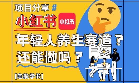 小红书年轻人养生赛道？真的还能做吗？详细讲解！-琴书聊项目