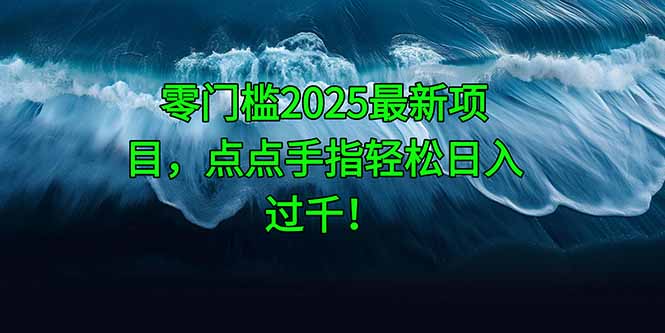 零门槛2025最新项目，点点手指轻松日入过千！-琴书聊项目