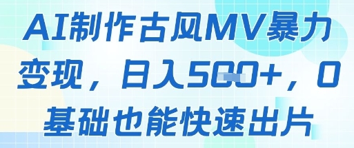 AI制作古风MV暴力变现，日入几张，0基础也能快速出片-琴书聊项目