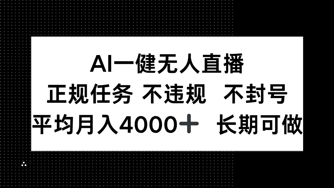AI一键无人直播，正规任务 不违规 不封号，平均月入4000+ 长期可做-琴书聊项目