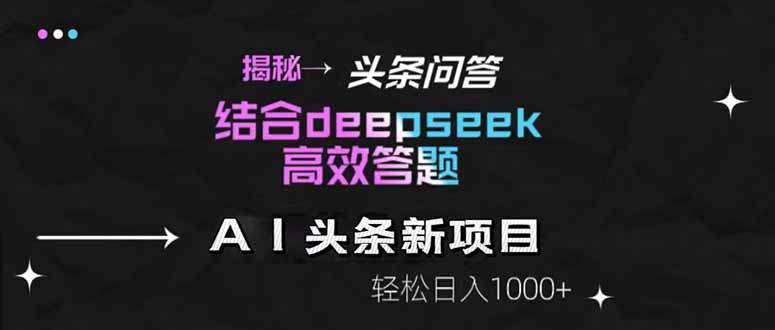 揭秘头条问答新玩法！结合deepseek高效答题，轻松日入1000+-琴书聊项目