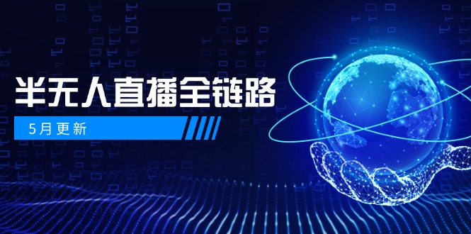 5月更新-半无人直播全链路：AI数字人+千川截流实战，女装选品与防违规…-琴书聊项目
