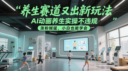 养生赛道又出新玩法，AI动画养生实操不违规，涨粉贼猛，小白也能学会-琴书聊项目