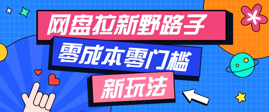 一个人也能操作的网盘拉新野路子玩法，零成本零门槛多种变现方式，轻松月入万元-琴书聊项目