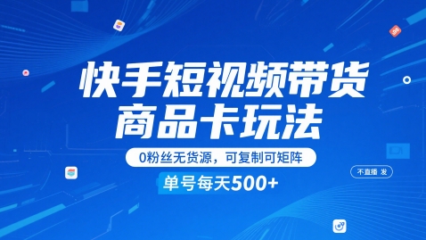 快手短视频带货商品卡玩法，不直播不发视频，0粉丝无货源，可复制可矩阵，单号每天1-5张-琴书聊项目
