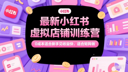最新小红书虚拟店铺训练营，0成本适合新手见收益快，适合矩阵做-琴书聊项目