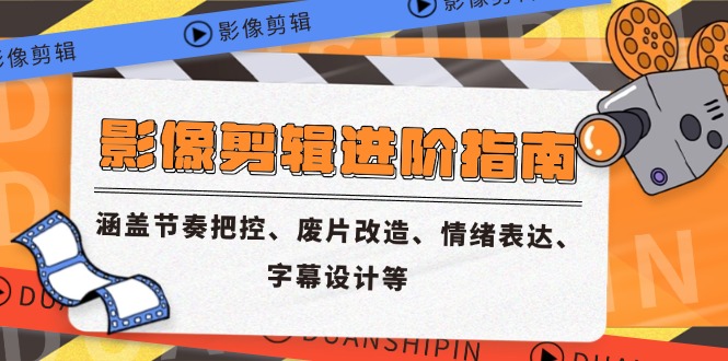 影像剪辑进阶指南，涵盖节奏把控、废片改造、情绪表达、字幕设计等-琴书聊项目