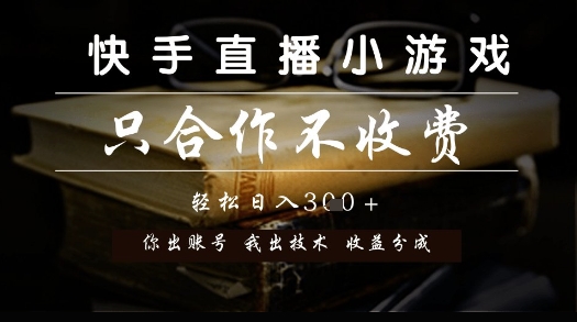 快手直播小游戏，只合作不收费，你出账号我出技术， 分润模式【揭秘】-琴书聊项目
