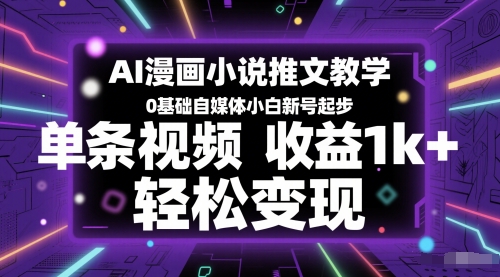 AI漫画小说推文教学，0基础自媒体小白新号起步，单条视频收益1k+，轻松变现-琴书聊项目