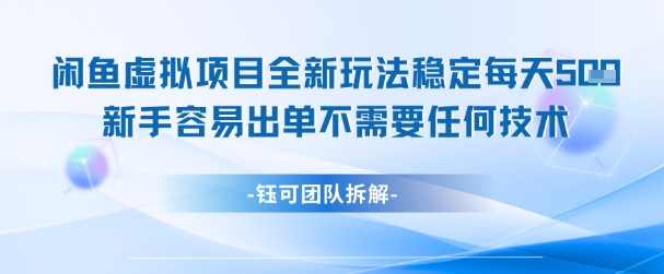 闲鱼虚拟项目全新玩法，稳定每天几张+ 新手容易出单不需要任何技术-琴书聊项目