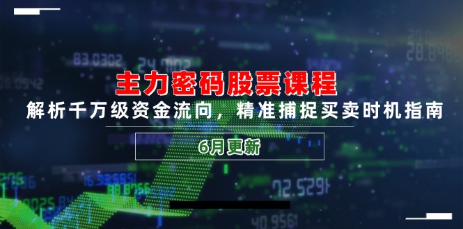 主力密码股票课程，解析千万级资金流向，精准捕捉买卖时机指南(6月更新-琴书聊项目
