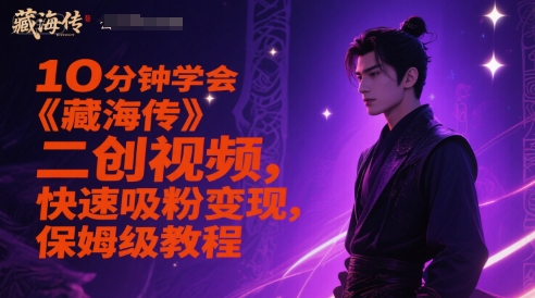 10分钟学会《藏海传》二创视频，快速吸粉变现，保姆级教程-琴书聊项目