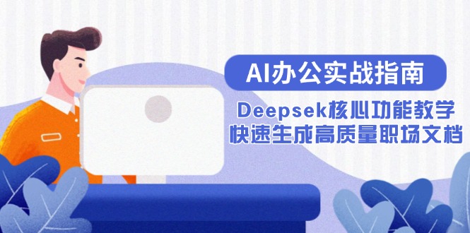 AI办公实战指南：Deepsek核心功能教学，快速生成高质量职场文档-琴书聊项目