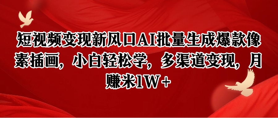 短视频变现新风口AI批量生成爆款像素插画，小白轻松学，多渠道变现，月赚米1W+-琴书聊项目