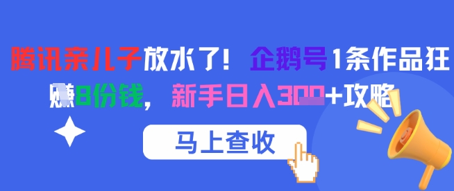 腾讯亲儿子放水了！企鹅号1条作品狂挣8份钱，新手日入3张+攻略-琴书聊项目