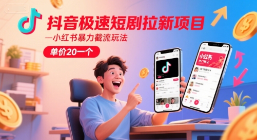抖音极速短剧拉新项目，小红书暴力截流玩法，单价20一个-琴书聊项目