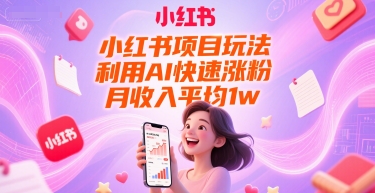 小红书项目玩法，利用AI快速涨粉，月收入平均1w+-琴书聊项目