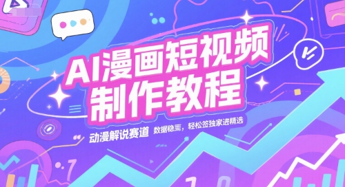 AI漫画短视频制作教程，动漫解说赛道，数据稳定且流量高，轻松签独家进精选-琴书聊项目