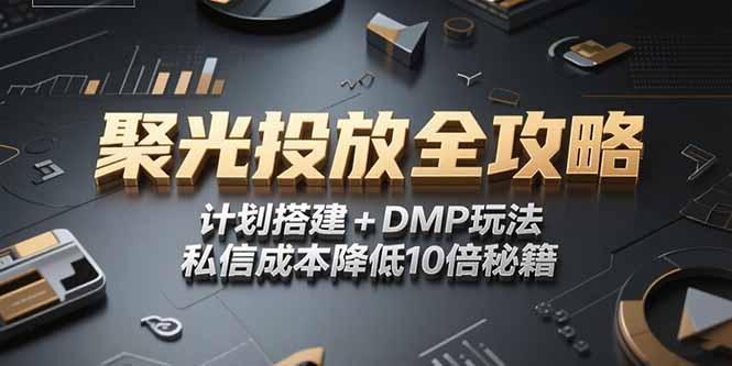 2025小红书聚光投放全攻略，计划搭建+DMP玩法，私信成本降低10倍秘籍-琴书聊项目