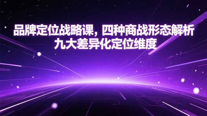 品牌定位战略课，四种商战形态解析，九大差异化定位维度-琴书聊项目