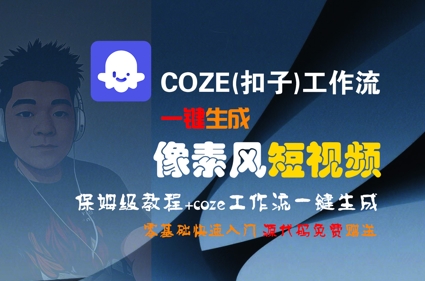COZE(扣子)工作流一键生成像素风短视频，保姆级教程，零基础快速入门-琴书聊项目