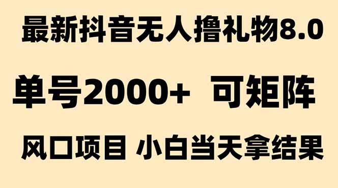 抖音无人撸礼物8.0玩法 全新风口 见效果快 全无人 单号当天产出2000+-琴书聊项目