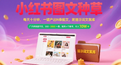 小红书图文种草，每天十分钟，一键产出N条图文， 广子多到接不完， 300-3k一条，矩阵n个账号月入几个W-琴书聊项目