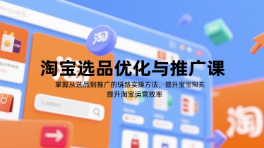 淘宝选品优化与推广课，掌握从选品到推广的全链路实操方法，提升淘宝运营效率-琴书聊项目