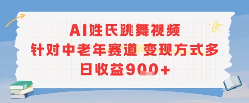 AI姓氏跳舞视频，针对中老年赛道变现方式多，日收益9张+-琴书聊项目