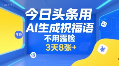 今日头条用AI生成祝福语，不用拍摄，不用露脸，3天8张+-琴书聊项目