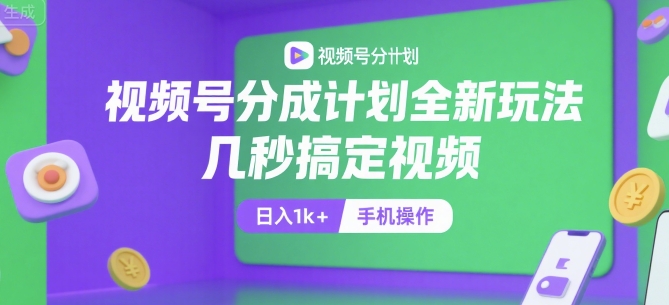 视频号分成计划全新玩法，几秒搞定视频，日入1k+，手机操作【揭秘】-琴书聊项目