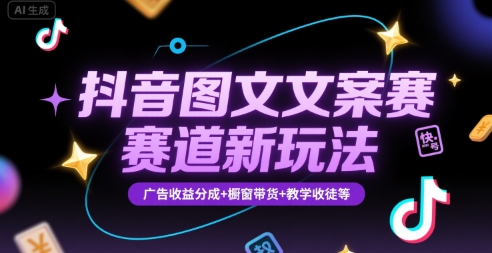 抖音图文文案赛道新玩法，快速养号起号，广告收益分成+橱窗带货+教学收徒等-琴书聊项目