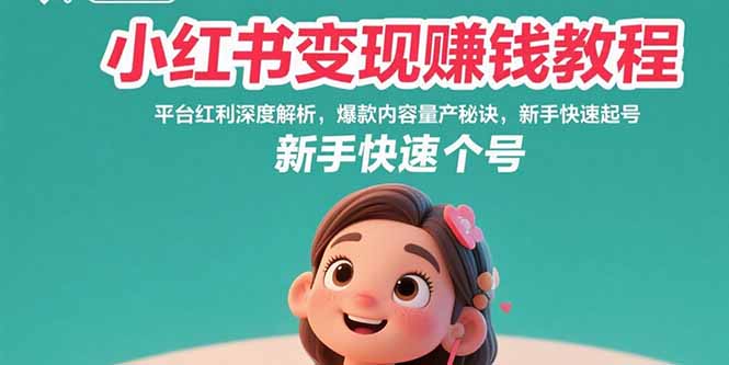 小红书变现赚钱教程：平台红利深度解析，爆款内容量产秘诀，新手快速起号-琴书聊项目