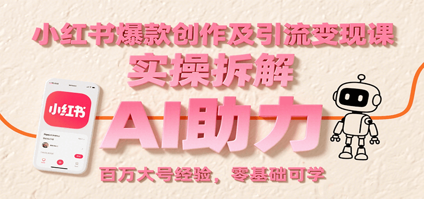 小红书爆款创作及引流变现课：实操拆解，AI助力，百万大号经验，零基础可学-琴书聊项目