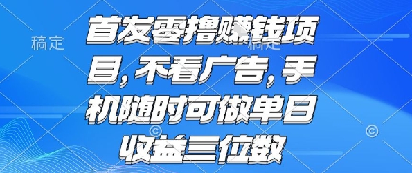首发零撸挣钱项目 不看广告 手机随时可做 单日收益三位数【揭秘】-琴书聊项目