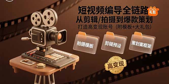 短视频编导全链路：从剪辑/拍摄到爆款策划,打造高变现账号(附模板+大礼包-琴书聊项目