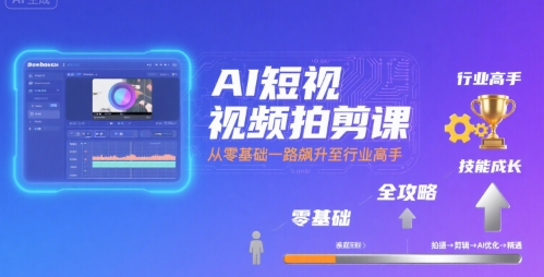 AI短视频拍剪课，全攻略到精通，带你从零基础一路飙升至行业高手-琴书聊项目