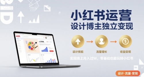 小红书运营设计博主独立变现，实现线上月入过W，零基础也能玩转小红书-琴书聊项目