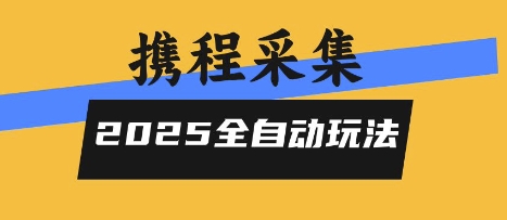 2025携程信息采集全自动玩法，高单价，零人工，全天开干【揭秘】-琴书聊项目
