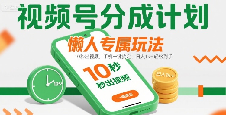 视频号分成计划懒人专属玩法：10 秒出视频，手机一键搞定，日入1k+ 轻松到手【揭秘】-琴书聊项目