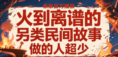 火到离谱的另类民间故事，条条百W播放，做的人超少-琴书聊项目