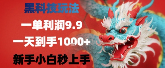 黑科技一单利润9.9米，一天轻松四位数项目，不挑人，小白也可轻松上手【揭秘】-琴书聊项目