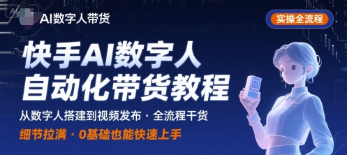 快手AI数字人自动化视频带货实操全流程，干货满满，细节拉满-琴书聊项目