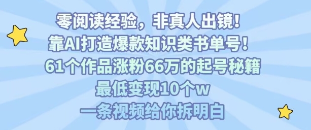 靠AI打造爆款知识类书单号，61个作品涨粉66w的起号秘籍，最低变现10个w，一条视频给你拆明白-琴书聊项目