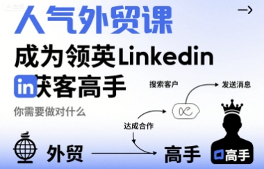 人气外贸课-成为领英Linkedin获客高手，你需要做对什么-琴书聊项目