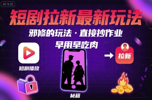 解锁短剧拉新最新玩法，邪修的玩法，直接抄作业，早用早吃肉-琴书聊项目