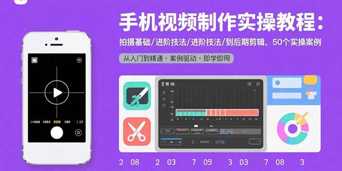 手机视频制作实操教程：拍摄基础/进阶技法/到后期剪辑，50个实操案例-琴书聊项目