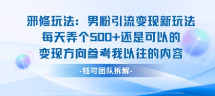 邪修玩法：男粉引流变现新玩法每天弄个5张还是可以的变现方向参考我以往的内容-琴书聊项目